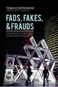 Fades, Fakes, and Frauds Exploding Myths in Culture, Science and Psychology