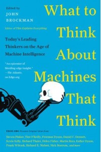 What to Think About Machines That Think Today's Leading Thinkers on the Age of Machine Intelligence - Edge Question Series