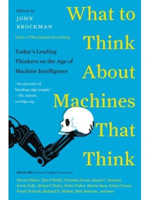 What to Think About Machines That Think Today's Leading Thinkers on the Age of Machine Intelligence - Edge Question Series
