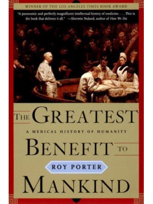 The Greatest Benefit to Mankind A Medical History of Humanity - The Norton History of Science