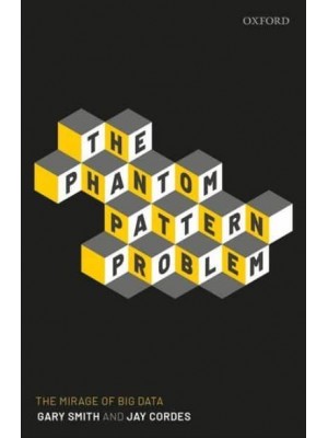 The Phantom Pattern Problem The Mirage of Big Data
