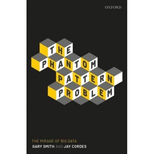 The Phantom Pattern Problem The Mirage of Big Data