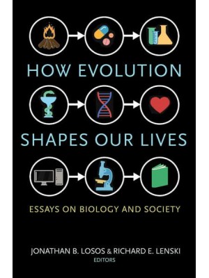 How Evolution Shapes Our Lives Essays on Biology and Society