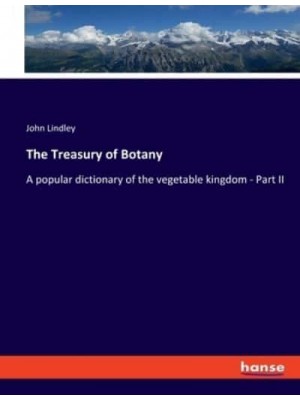 The Treasury of Botany A Popular Dictionary of the Vegetable Kingdom - Part II