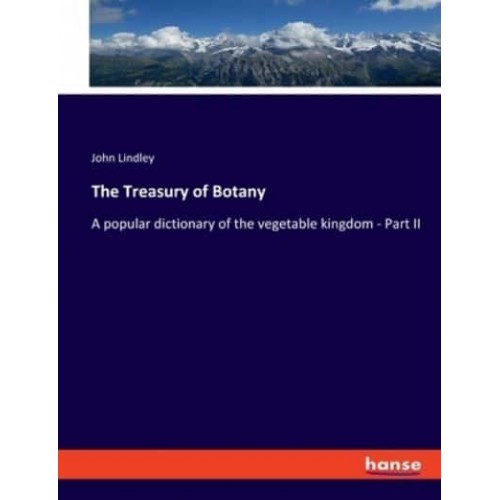 The Treasury of Botany A Popular Dictionary of the Vegetable Kingdom - Part II