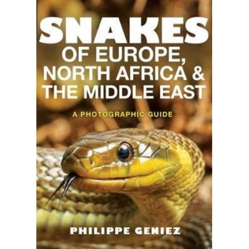 Snakes of Europe, North Africa & The Middle East A Photographic Guide