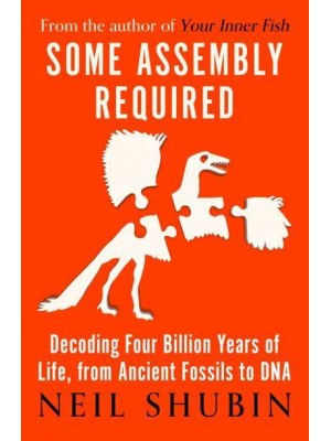 Some Assembly Required Decoding Four Billion Years of Life, from Ancient Fossils to DNA