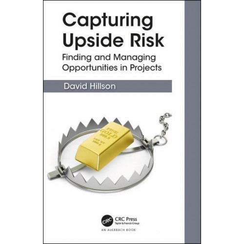 Capturing Upside Risk Finding and Managing Opportunities in Projects