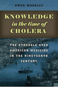 Knowledge in the Time of Cholera The Struggle Over American Medicine in the Nineteenth Century