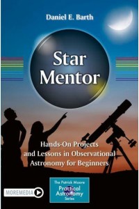 Star Mentor Hands-on Projects and Lessons in Observational Astronomy for Beginners - The Patrick Moore Practical Astronomy Series