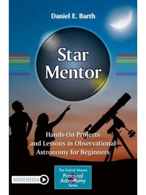 Star Mentor Hands-on Projects and Lessons in Observational Astronomy for Beginners - The Patrick Moore Practical Astronomy Series