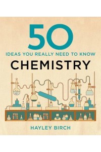 50 Ideas You Really Need to Know. Chemistry - 50 Ideas You Really Need to Know Series