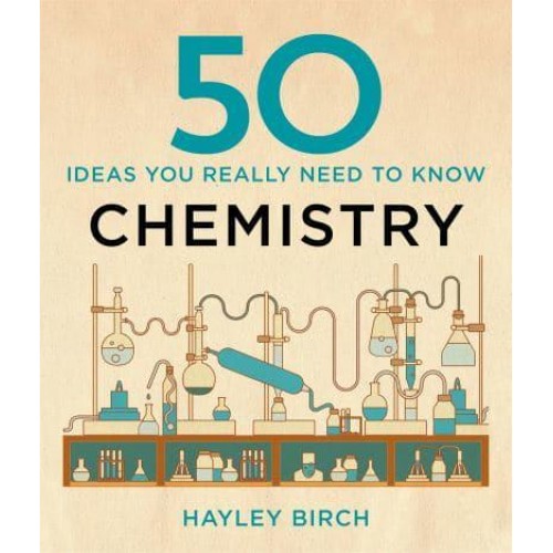 50 Ideas You Really Need to Know. Chemistry - 50 Ideas You Really Need to Know Series