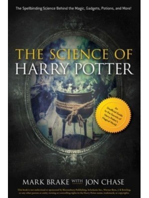 The Science of Harry Potter The Spellbinding Science Behind the Magic, Gadgets, Potions, and More! - The Science Of