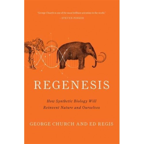 Regenesis How Synthetic Biology Will Reinvent Nature and Ourselves