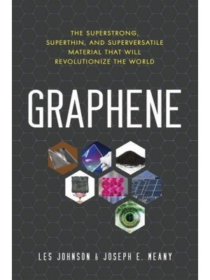 Graphene The Superstrong, Superthin, and Superversatile Material That Will Revolutionize the World