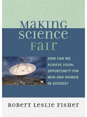 Making Science Fair How Can We Achieve Equal Opportunity for Men and Women in Science?