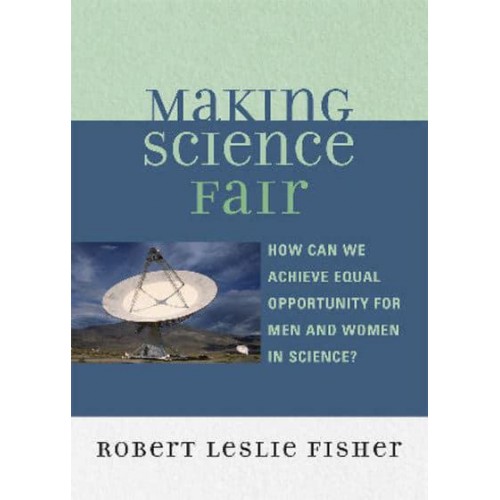 Making Science Fair How Can We Achieve Equal Opportunity for Men and Women in Science?