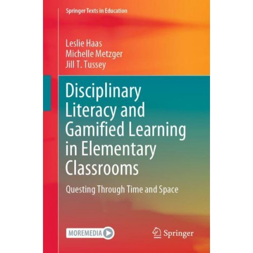 Disciplinary Literacy and Gamified Learning in Elementary Classrooms : Questing Through Time and Space - Springer Texts in Education