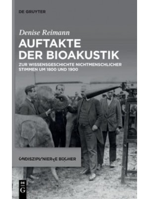Auftakte Der Bioakustik Zur Wissensgeschichte Nichtmenschlicher Stimmen Um 1800 Und 1900 - Undisziplinierte Bücher