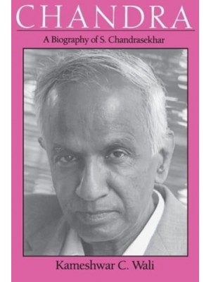 Chandra A Biography of S. Chandrasekhar - Centennial Publications of the University of Chicago Press