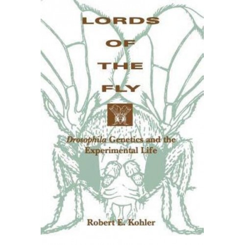 Lords of the Fly Drosophila Genetics and the Experimental Life
