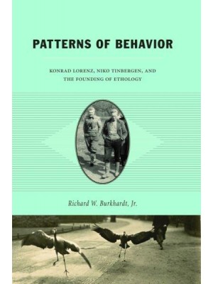 Patterns of Behavior Konrad Lorenz, Niko Tinbergen, and the Founding of Ethology