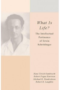 What Is Life? The Intellectual Pertinence of Erwin Schrödinger