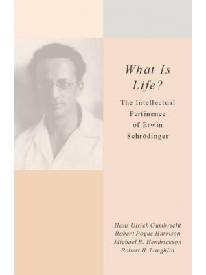 What Is Life? The Intellectual Pertinence of Erwin Schrödinger