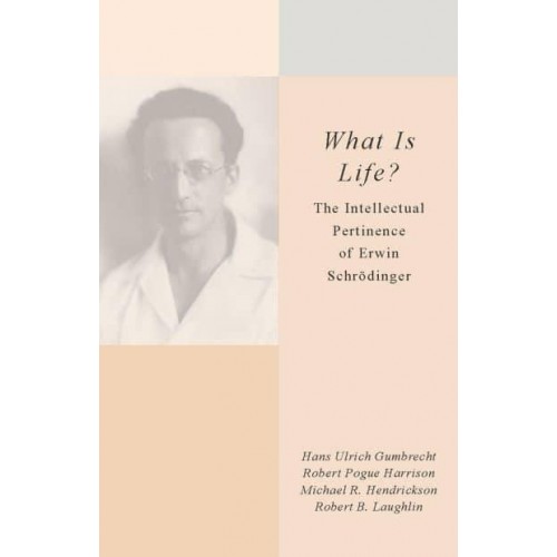 What Is Life? The Intellectual Pertinence of Erwin Schrödinger