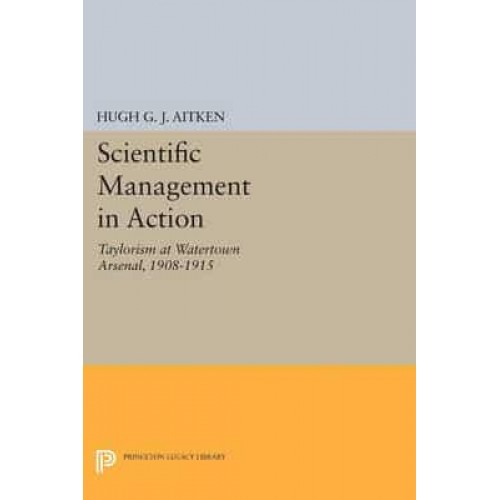 Scientific Management in Action Taylorism at Watertown Arsenal, 1908-1915 - Princeton Legacy Library