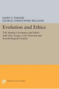 Evolution and Ethics T.H. Huxley's Evolution and Ethics With New Essays on Its Victorian and Sociobiological Context - Princeton Legacy Library