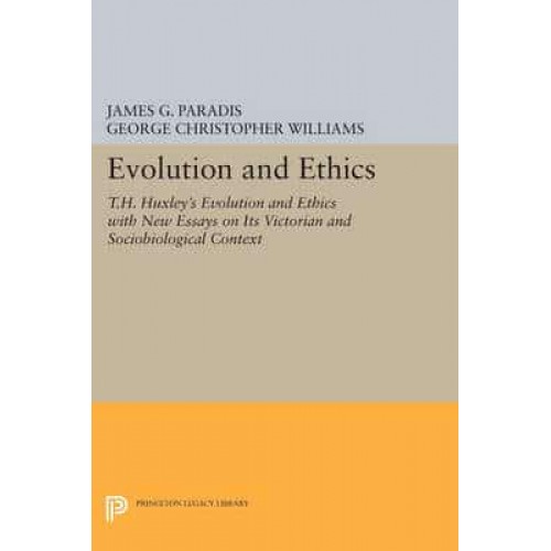 Evolution and Ethics T.H. Huxley's Evolution and Ethics With New Essays on Its Victorian and Sociobiological Context - Princeton Legacy Library