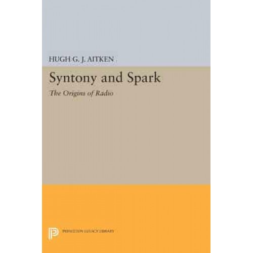 Syntony and Spark The Origins of Radio - Princeton Legacy Library