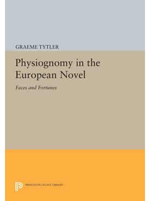 Physiognomy in the European Novel Faces and Fortunes - Princeton Legacy Library