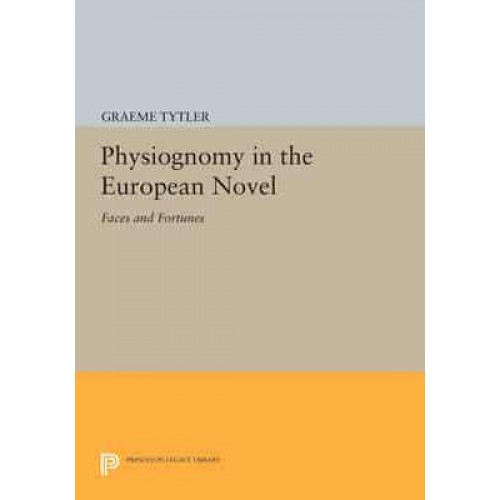 Physiognomy in the European Novel Faces and Fortunes - Princeton Legacy Library