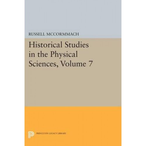 Historical Studies in the Physical Sciences. Volume 7 - Princeton Legacy Library