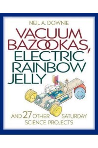 Vacuum Bazookas, Electric Rainbow Jelly, and 27 Other Saturday Science Projects