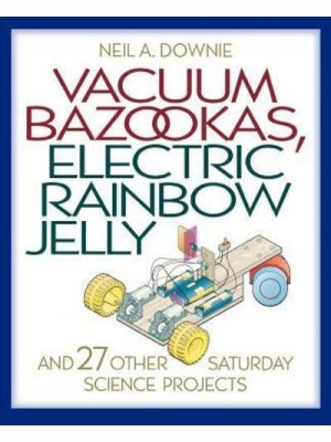 Vacuum Bazookas, Electric Rainbow Jelly, and 27 Other Saturday Science Projects