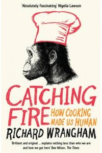 Catching Fire How Cooking Made Us Human