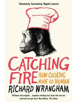 Catching Fire How Cooking Made Us Human