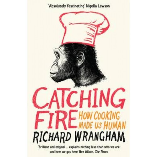 Catching Fire How Cooking Made Us Human