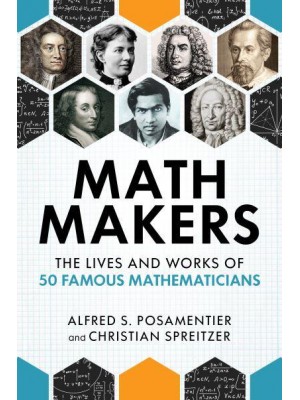 Math Makers The Lives and Works of 50 Famous Mathematicians