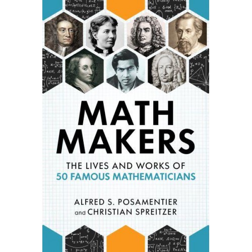 Math Makers The Lives and Works of 50 Famous Mathematicians