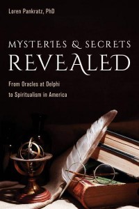 Mysteries and Secrets Revealed From Oracles at Delphi to Spiritualism in America