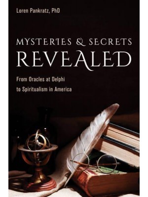 Mysteries and Secrets Revealed From Oracles at Delphi to Spiritualism in America