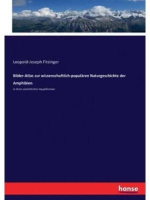 Bilder-Atlas zur wissenschaftlich-populären Naturgeschichte der Amphibien:in ihren sämmtlichen Hauptformen