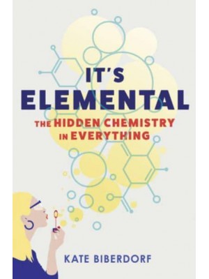 It's Elemental The Hidden Chemistry in Everything