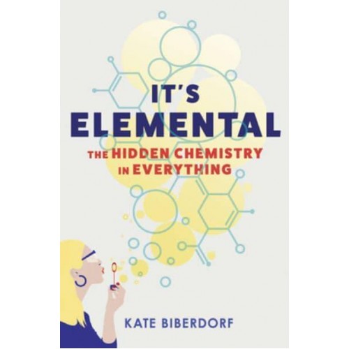 It's Elemental The Hidden Chemistry in Everything