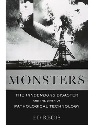 Monsters The Hindenburg Disaster and the Birth of Pathological Technology